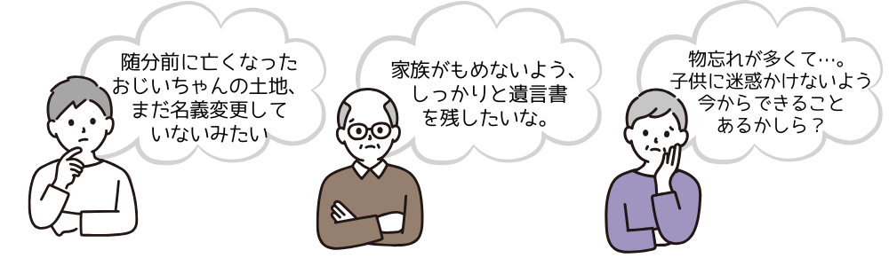 お爺さんお婆さん世代で名義変更をしておらず、放っておいたままの土地や建物などはありませんか?時間が経ってややこしくなってしまう前に、速やかにご相談ください。皆さんのお悩み、一緒に解決方法を探しましょう!